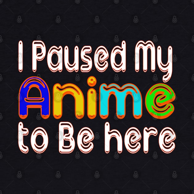 I paused my ANIME to be here anime Lovers by bakmed